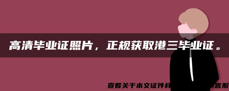 高清毕业证照片，正规获取港三毕业证。