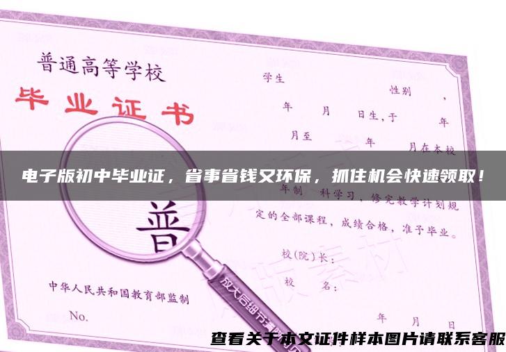 电子版初中毕业证，省事省钱又环保，抓住机会快速领取！