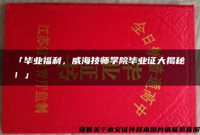 「毕业福利，威海技师学院毕业证大揭秘！」