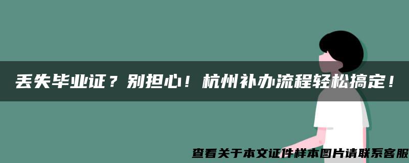 丢失毕业证？别担心！杭州补办流程轻松搞定！