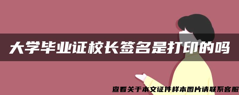 大学毕业证校长签名是打印的吗