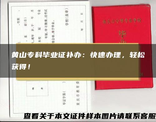 黄山专科毕业证补办：快速办理，轻松获得！