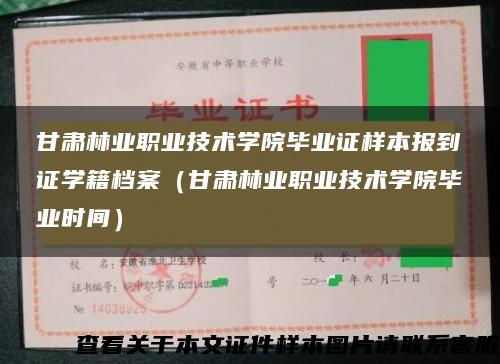 甘肃林业职业技术学院毕业证样本报到证学籍档案（甘肃林业职业技术学院毕业时间）