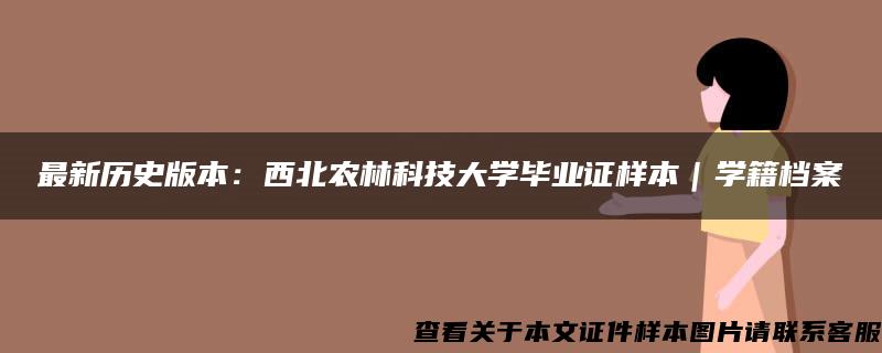 最新历史版本：西北农林科技大学毕业证样本｜学籍档案