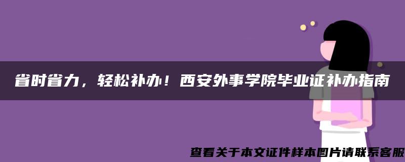 省时省力，轻松补办！西安外事学院毕业证补办指南