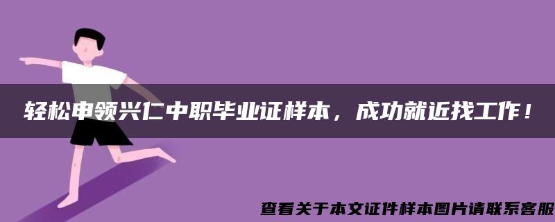 轻松申领兴仁中职毕业证样本，成功就近找工作！