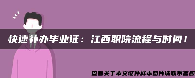 快速补办毕业证：江西职院流程与时间！