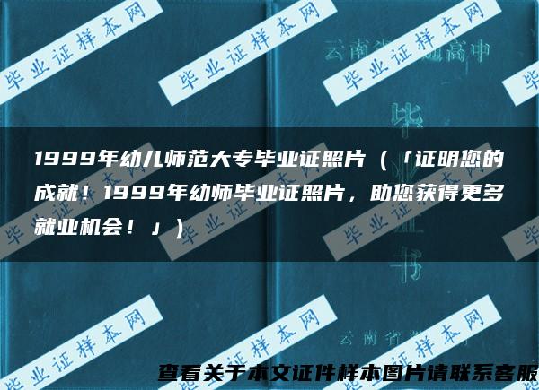 1999年幼儿师范大专毕业证照片（「证明您的成就！1999年幼师毕业证照片，助您获得更多就业机会！」）