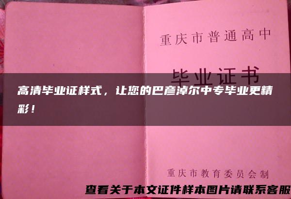 高清毕业证样式，让您的巴彦淖尔中专毕业更精彩！