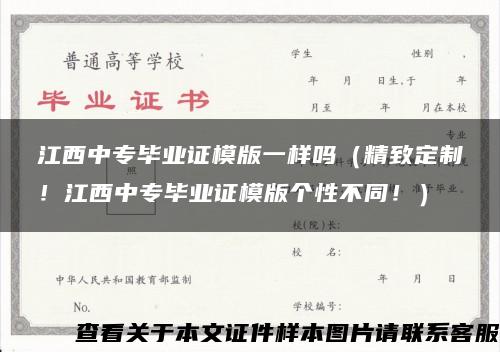 江西中专毕业证模版一样吗（精致定制！江西中专毕业证模版个性不同！）