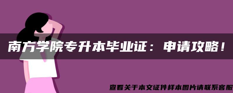 南方学院专升本毕业证：申请攻略！