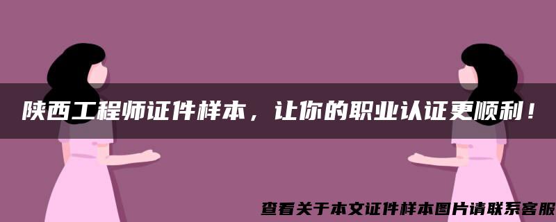 陕西工程师证件样本，让你的职业认证更顺利！