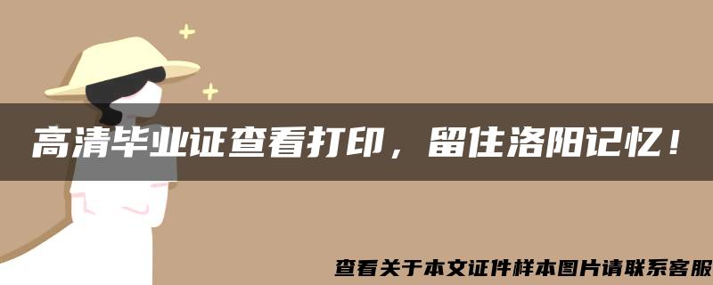 高清毕业证查看打印，留住洛阳记忆！