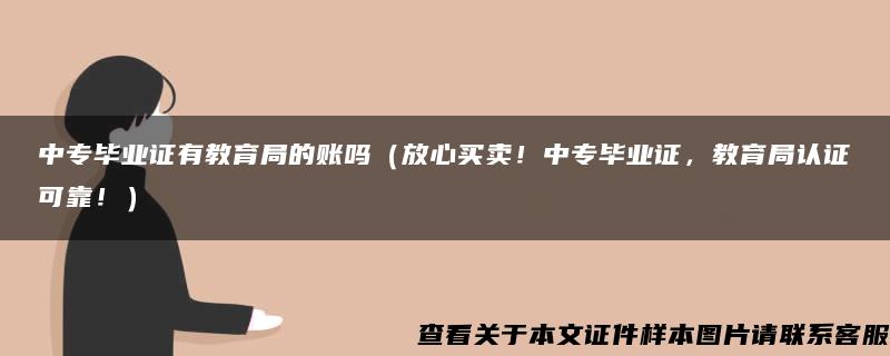 中专毕业证有教育局的账吗（放心买卖！中专毕业证，教育局认证可靠！）