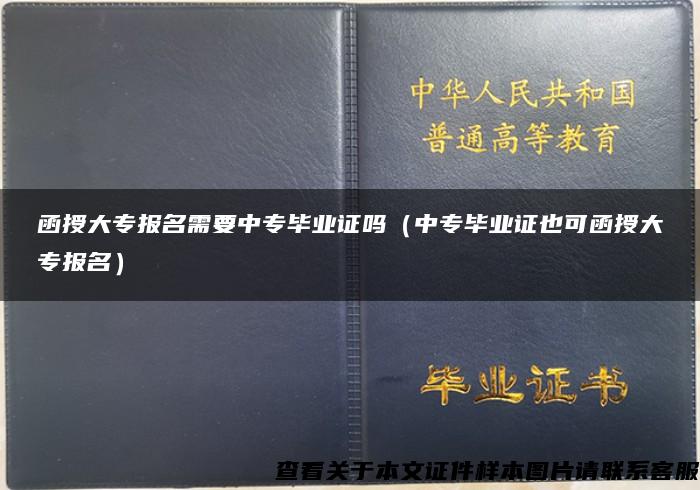 函授大专报名需要中专毕业证吗（中专毕业证也可函授大专报名）