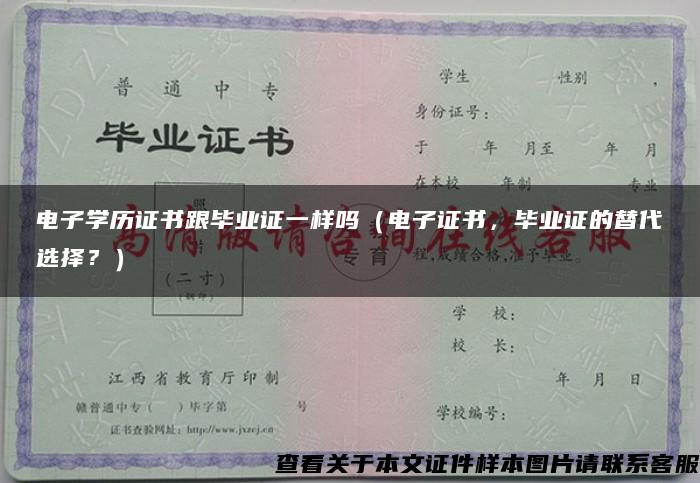 电子学历证书跟毕业证一样吗（电子证书，毕业证的替代选择？）