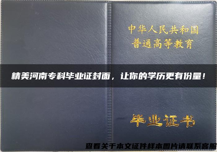 精美河南专科毕业证封面，让你的学历更有份量！