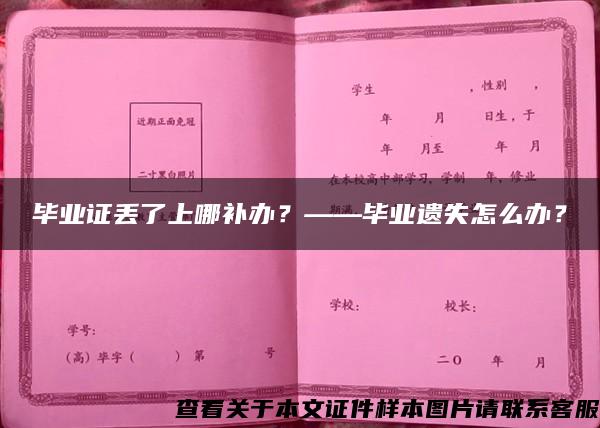 毕业证丢了上哪补办？——毕业遗失怎么办？