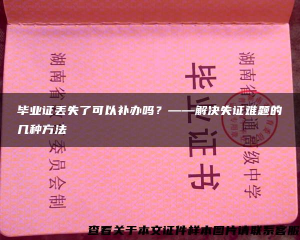 毕业证丢失了可以补办吗？——解决失证难题的几种方法