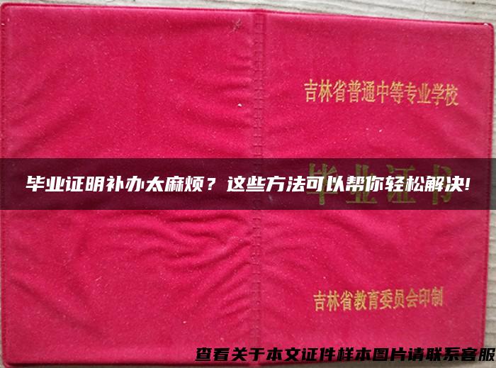 毕业证明补办太麻烦？这些方法可以帮你轻松解决!