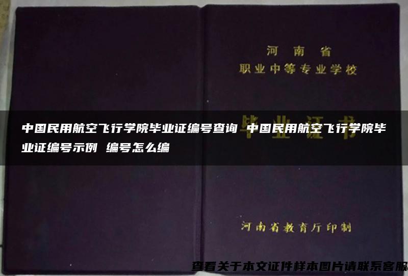 中国民用航空飞行学院毕业证编号查询 中国民用航空飞行学院毕业证编号示例 编号怎么编