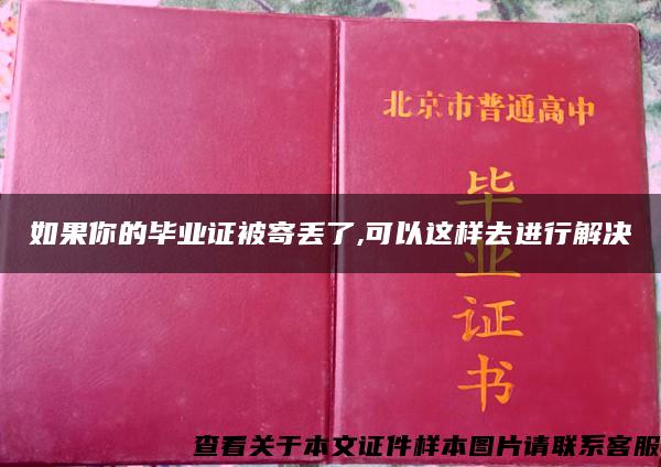 如果你的毕业证被寄丢了,可以这样去进行解决