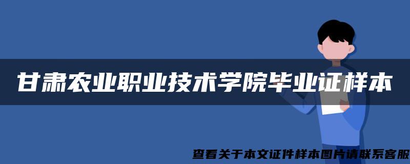 甘肃农业职业技术学院毕业证样本