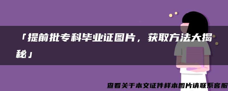 「提前批专科毕业证图片，获取方法大揭秘」