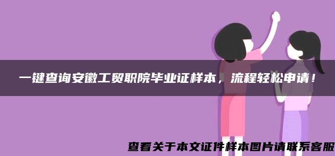 一键查询安徽工贸职院毕业证样本，流程轻松申请！