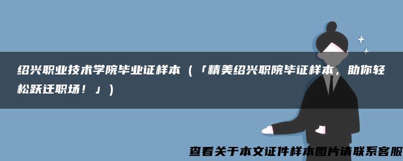 绍兴职业技术学院毕业证样本（「精美绍兴职院毕证样本，助你轻松跃迁职场！」）