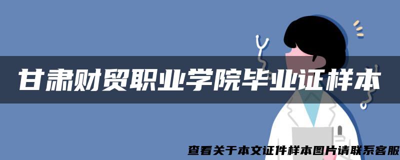 甘肃财贸职业学院毕业证样本