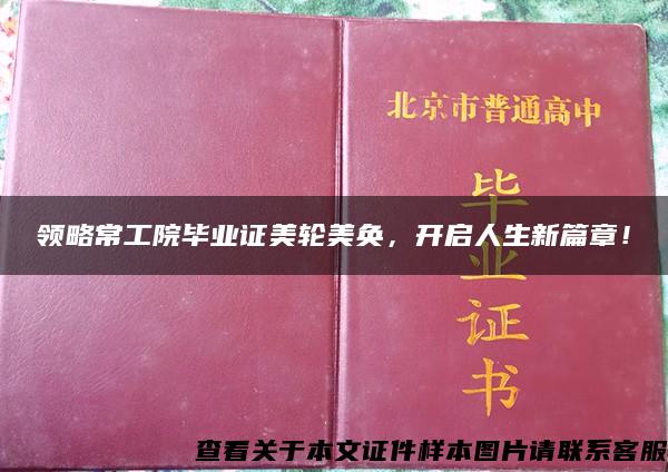 领略常工院毕业证美轮美奂，开启人生新篇章！