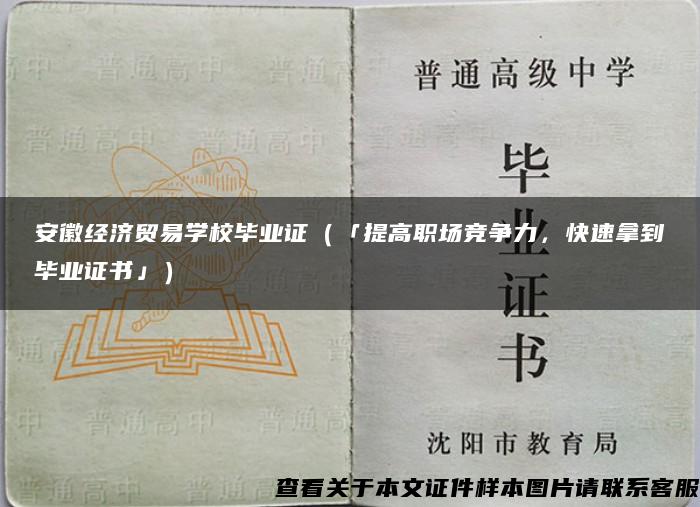 安徽经济贸易学校毕业证（「提高职场竞争力，快速拿到毕业证书」）