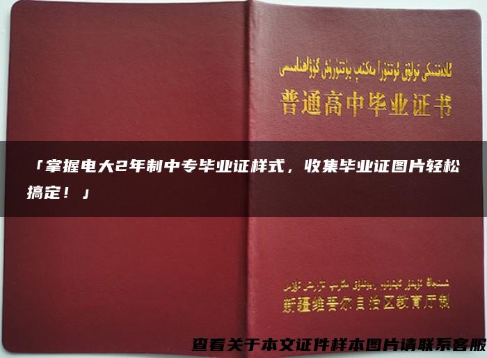 「掌握电大2年制中专毕业证样式，收集毕业证图片轻松搞定！」