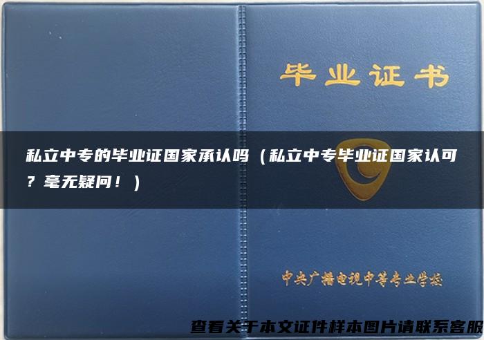 私立中专的毕业证国家承认吗（私立中专毕业证国家认可？毫无疑问！）