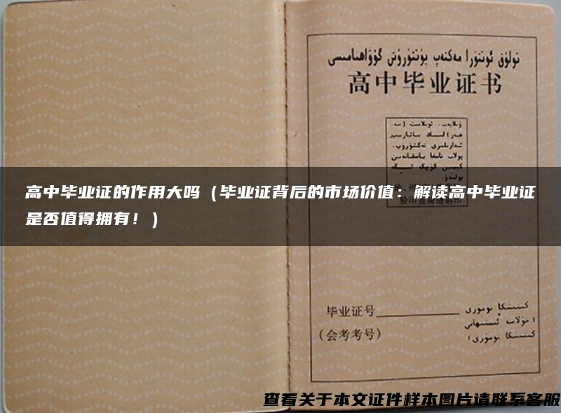 高中毕业证的作用大吗（毕业证背后的市场价值：解读高中毕业证是否值得拥有！）