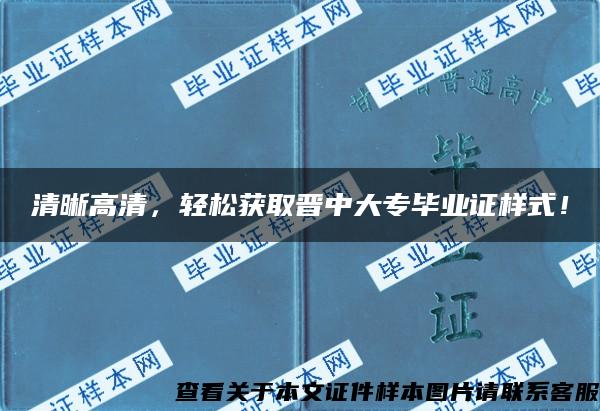 清晰高清，轻松获取晋中大专毕业证样式！