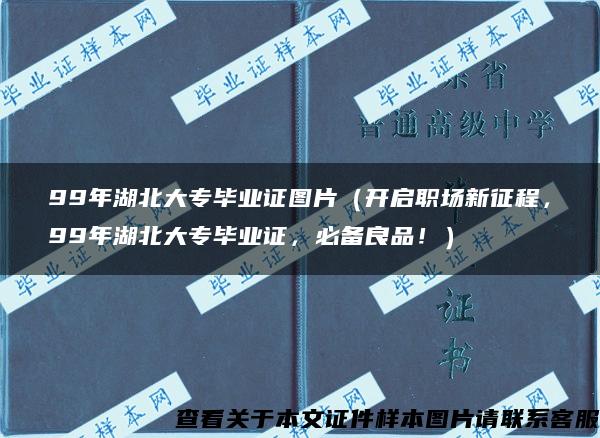 99年湖北大专毕业证图片（开启职场新征程，99年湖北大专毕业证，必备良品！）