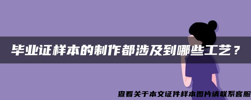 毕业证样本的制作都涉及到哪些工艺？