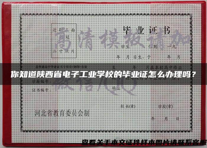 你知道陕西省电子工业学校的毕业证怎么办理吗？