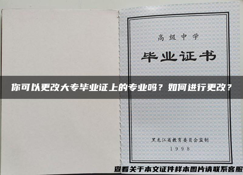 你可以更改大专毕业证上的专业吗？如何进行更改？