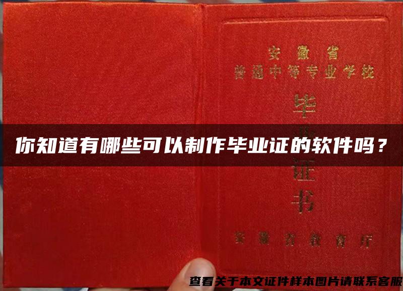 你知道有哪些可以制作毕业证的软件吗？