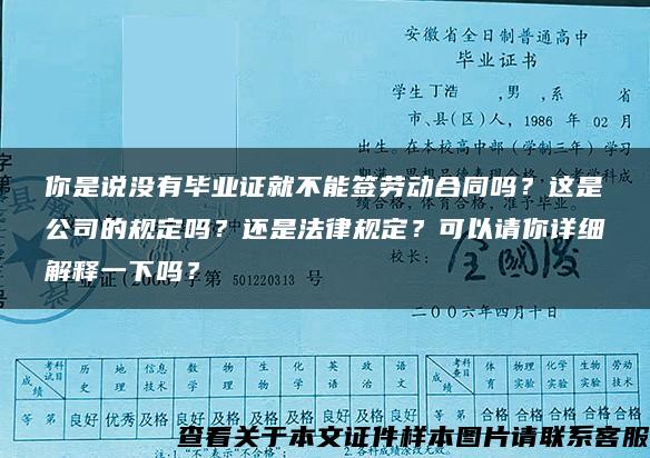 你是说没有毕业证就不能签劳动合同吗？这是公司的规定吗？还是法律规定？可以请你详细解释一下吗？