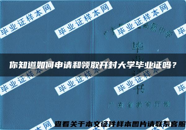 你知道如何申请和领取开封大学毕业证吗？