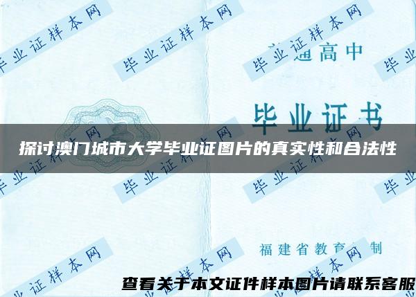 探讨澳门城市大学毕业证图片的真实性和合法性