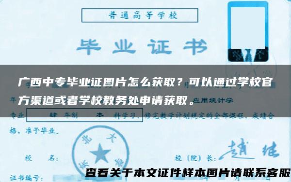 广西中专毕业证图片怎么获取？可以通过学校官方渠道或者学校教务处申请获取。