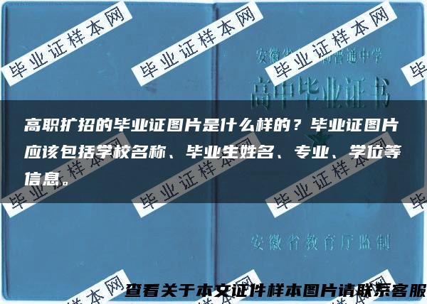 高职扩招的毕业证图片是什么样的？毕业证图片应该包括学校名称、毕业生姓名、专业、学位等信息。