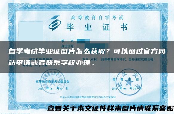 自学考试毕业证图片怎么获取？可以通过官方网站申请或者联系学校办理。