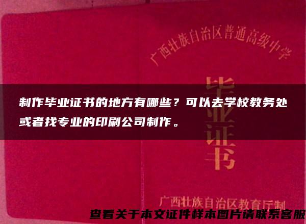 制作毕业证书的地方有哪些？可以去学校教务处或者找专业的印刷公司制作。