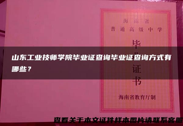 山东工业技师学院毕业证查询毕业证查询方式有哪些？